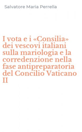 I vota e i &laquo;Consilia&raquo; dei vescovi italiani sulla mariologia e la corredenzione nella fase antipreparatoria del Concilio Vaticano II