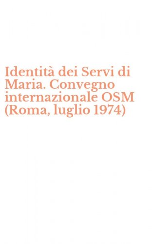Identit&agrave; dei Servi di Maria. Convegno internazionale OSM (Roma, luglio 1974)