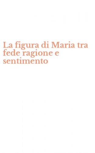 La figura di Maria tra fede ragione e sentimento
