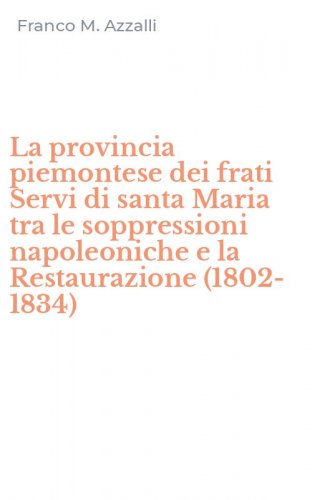 La provincia piemontese dei frati Servi di santa Maria tra le soppressioni napoleoniche e la Restaurazione (1802-1834)