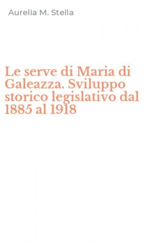 Le serve di Maria di Galeazza. Sviluppo storico legislativo dal 1885 al 1918