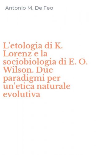 L'etologia di K. Lorenz e la sociobiologia di E. O. Wilson. Due paradigmi per un'etica naturale evolutiva