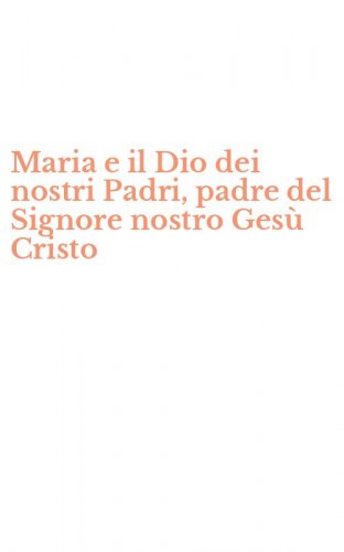 Maria e il Dio dei nostri Padri, padre del Signore nostro Ges&ugrave; Cristo