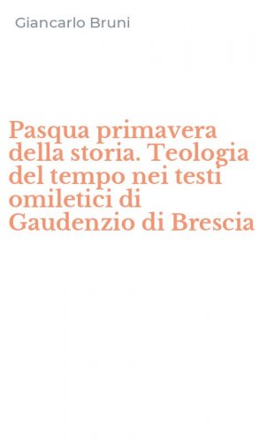 Pasqua primavera della storia. Teologia del tempo nei testi omiletici di Gaudenzio di Brescia