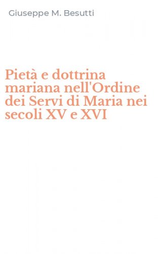 Piet&agrave; e dottrina mariana nell'Ordine dei Servi di Maria nei secoli XV e XVI