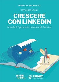Crescere con Linkedin. Notoriet&agrave;. Opportunit&agrave; commerciali. Persone
