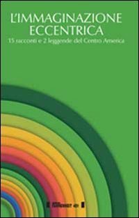 L'immaginazione eccentrica. 15 racconti e 2 leggende del centro America - MULTILINGUE (L')