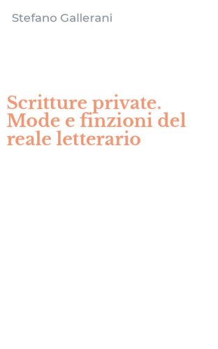 Scritture private. Mode e finzioni del reale letterario