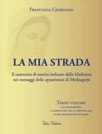 La mia strada. Il cammino di santit&agrave; indicato dalla Madonna nei messaggi delle apparizioni di Medjugorje