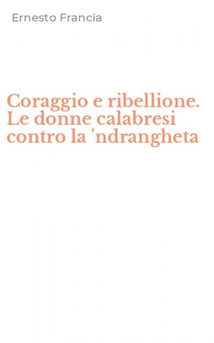 Coraggio e ribellione. Le donne calabresi contro la 'ndrangheta