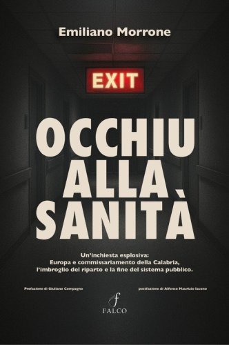 Occhiu alla sanit&agrave;. Un'inchiesta esplosiva: Europa e commissariamento della Calabria, l'imbroglio del riparto e la fine del sistema pubblico