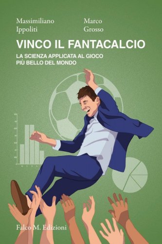 Vinco il fantacalcio. La scienza applicata al gioco pi&ugrave; bello del mondo