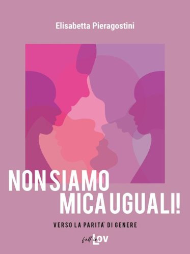 Non siamo mica uguali! Verso la parit&agrave; di genere
