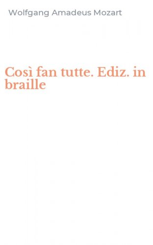 Cos&igrave; fan tutte. Ediz. in braille