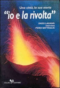 Io e la rivolta. Una citt&agrave;, la sua storia