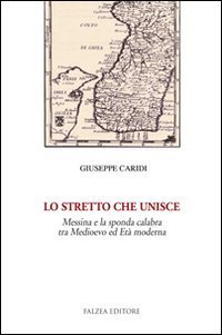 Lo Stretto che unisce. Messina e la sponda calabra tra Medioevo ed et&agrave; moderna