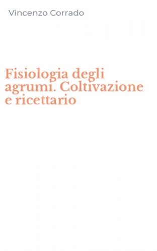 Fisiologia degli agrumi. Coltivazione e ricettario