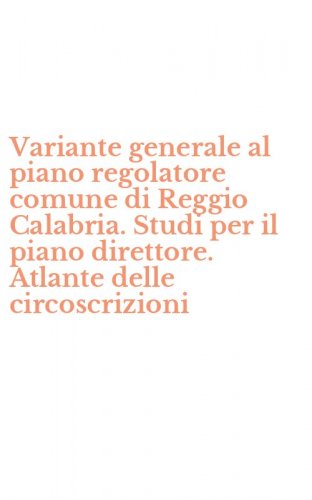 Variante generale al piano regolatore comune di Reggio Calabria. Studi per il piano direttore. Atlante delle circoscrizioni