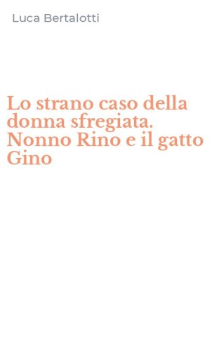 Lo strano caso della donna sfregiata. Nonno Rino e il gatto Gino