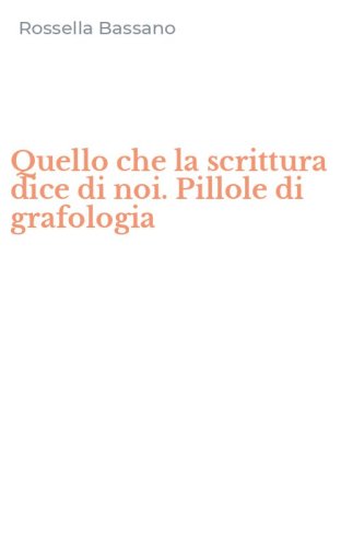 Quello che la scrittura dice di noi. Pillole di grafologia