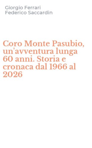 Coro Monte Pasubio, un'avventura lunga 60 anni. Storia e cronaca dal 1966 al 2026