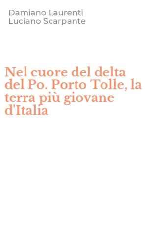 Nel cuore del delta del Po. Porto Tolle, la terra pi&ugrave; giovane d'Italia