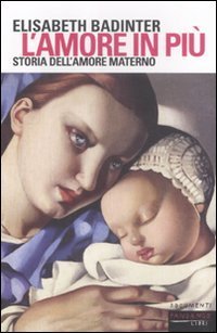 L'amore in pi&ugrave;. Storia dell'amore materno (XVII-XX secolo)
