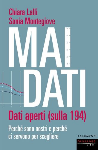 Mai dati. Dati aperti (sulla 194). Perch&eacute; sono nostri e perch&eacute; ci servono per scegliere