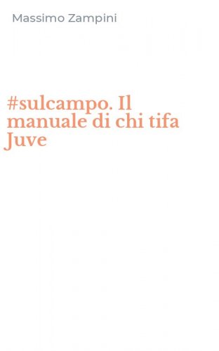 #sulcampo. Il manuale di chi tifa Juve