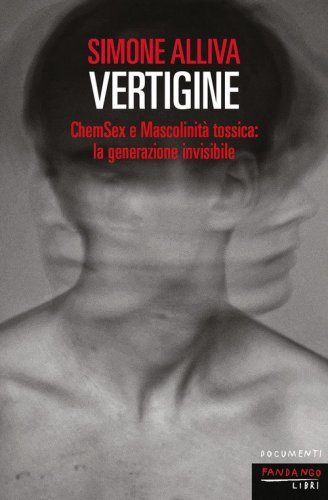 Vertigine. ChemSex e mascolinit&agrave; tossica: la generazione invisibile