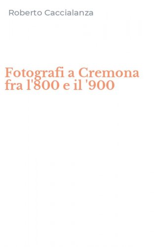 Fotografi a Cremona fra l'800 e il '900