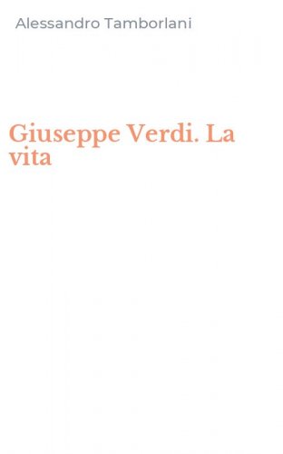 Giuseppe Verdi. La vita