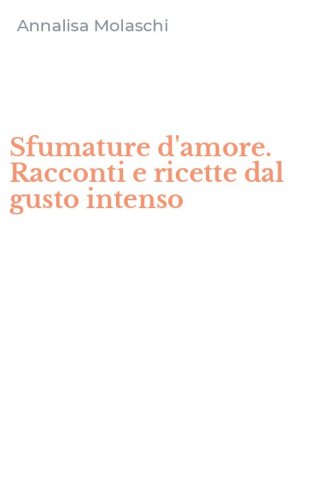 Sfumature d'amore. Racconti e ricette dal gusto intenso