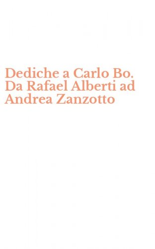 Dediche a Carlo Bo. Da Rafael Alberti ad Andrea Zanzotto