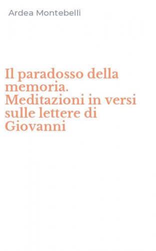 Il paradosso della memoria. Meditazioni in versi sulle lettere di Giovanni