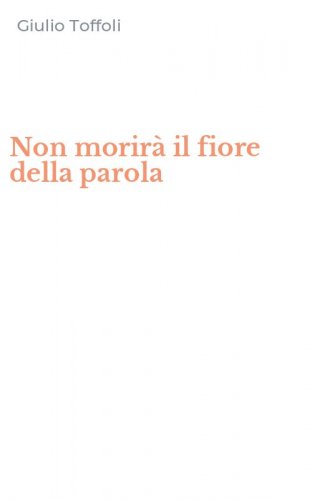 Non morir&agrave; il fiore della parola