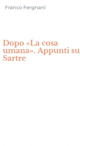 Dopo &laquo;La cosa umana&raquo;. Appunti su Sartre