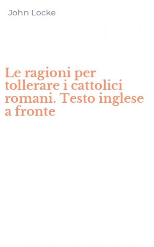 Le ragioni per tollerare i cattolici romani. Testo inglese a fronte