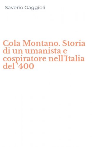 Cola Montano. Storia di un umanista e cospiratore nell'Italia del '400