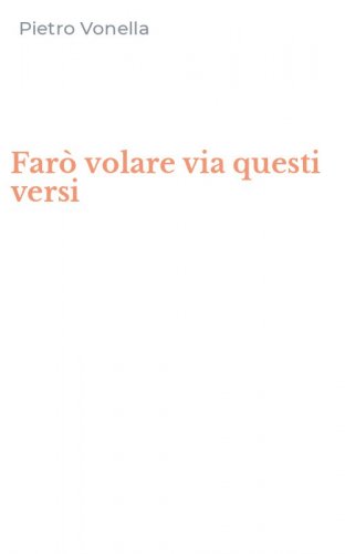 Far&ograve; volare via questi versi