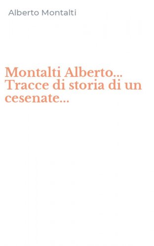 Montalti Alberto... Tracce di storia di un cesenate...