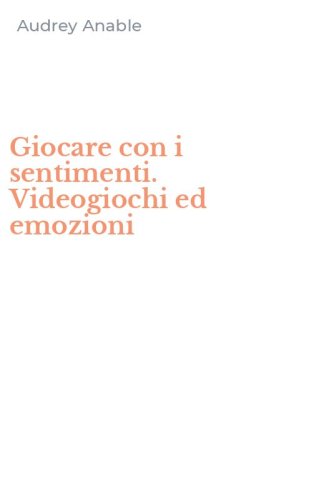 Giocare con i sentimenti. Videogiochi ed emozioni