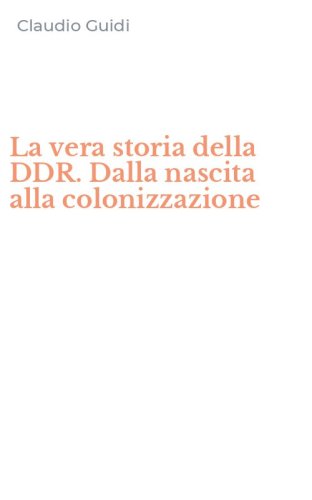 La vera storia della DDR. Dalla nascita alla colonizzazione