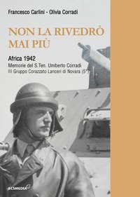 Non la rivedr&ograve; mai pi&ugrave;. Africa 1942. Memorie del S.Tenente Umberto Corradi
