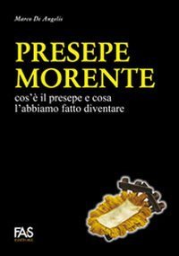 Presepe morente. Cos'&egrave; il presepe e cosa l'abbiamo fatto diventare