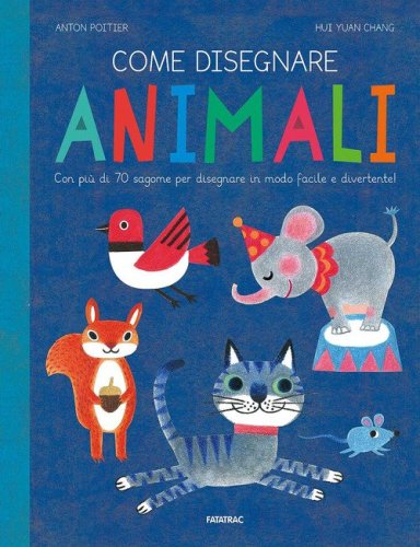 Come disegnare animali. Con pi&ugrave; di 70 sagome per disegnare in modo facile e divertente!