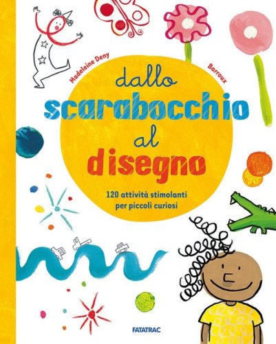 Dallo scarabocchio al disegno. 120 attivit&agrave; stimolanti per piccoli curiosi