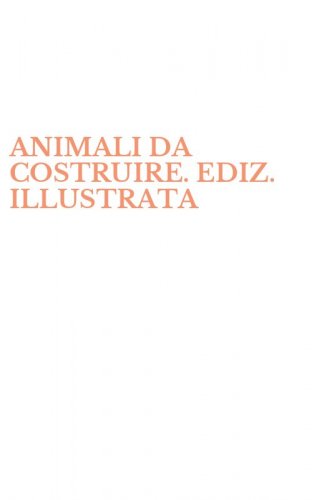 ANIMALI DA COSTRUIRE. EDIZ. ILLUSTRATA