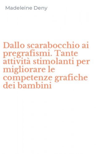 Dallo scarabocchio ai pregrafismi. Tante attivit&agrave; stimolanti per migliorare le competenze grafiche dei bambini