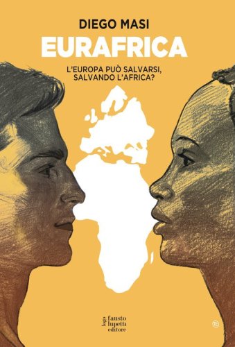 Eurafrica. L'Europa pu&ograve; salvarsi, salvando l'Africa?